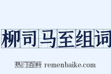 柳司马至组词是什么意思的图片